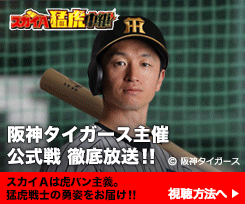 阪神タイガース主催公式戦 徹底放送！！ スカイAは虎バン主義。猛虎戦士の勇姿をお届け！！ 視聴方法へ