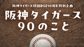 阪神タイガース90のこと